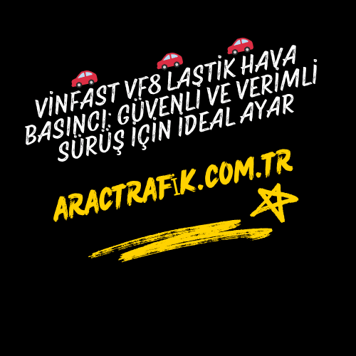 VinFast VF8 Lastik Hava Basıncı Güvenli ve Verimli Sürüş İçin İdeal Ayar