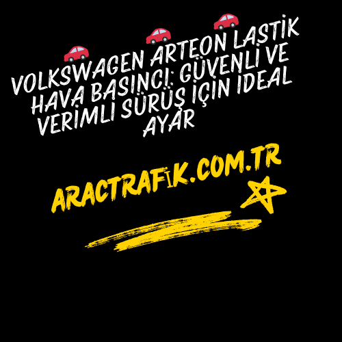 Volkswagen Arteon Lastik Hava Basıncı: Güvenli ve Verimli Sürüş İçin İdeal Ayar
