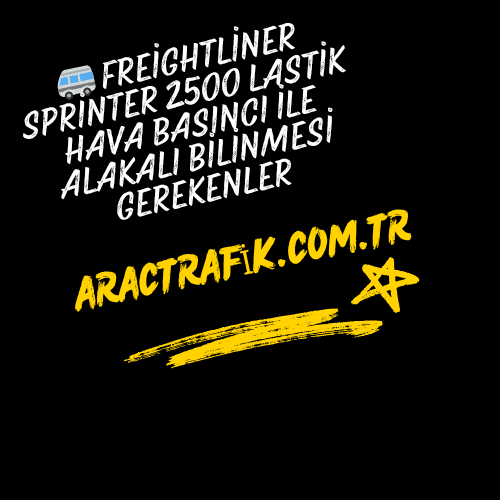 Freightliner Sprinter 2500 Lastik Hava Basıncı İle Alakalı Bilinmesi Gerekenler