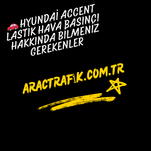 🚗 Hyundai Accent Lastik Hava Basıncı Hakkında Bilmeniz Gerekenler