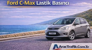 Ford C-Max Lastik Basıncı (Güncel Değerler ve Detaylı Rehber)