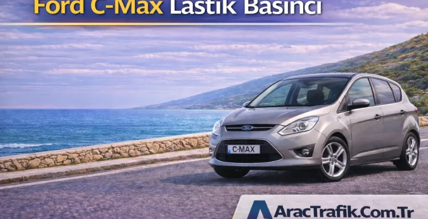 Ford C-Max Lastik Basıncı (Güncel Değerler ve Detaylı Rehber)