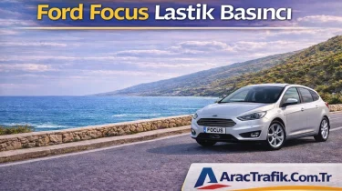 Ford Focus Lastik Basıncı (Güncel Değerler ve Detaylı Rehber)