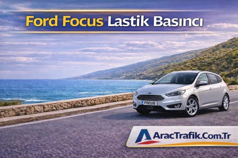 Ford Focus Lastik Basıncı (Güncel Değerler ve Detaylı Rehber)