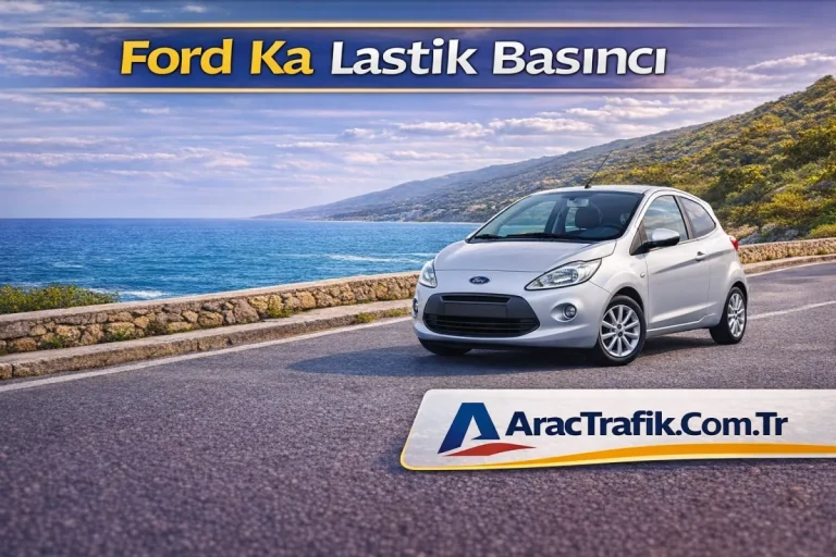 Ford Ka Lastik Basıncı (Güncel Değerler ve Detaylı Rehber)