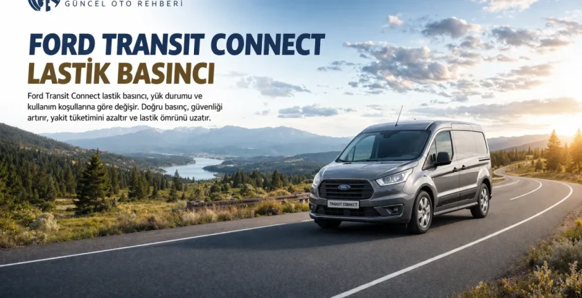 Ford Transit Connect Lastik Basıncı Kaç Olmalı? Ford Transit Connect Lastik Basıncı Kaç Olmalı?
